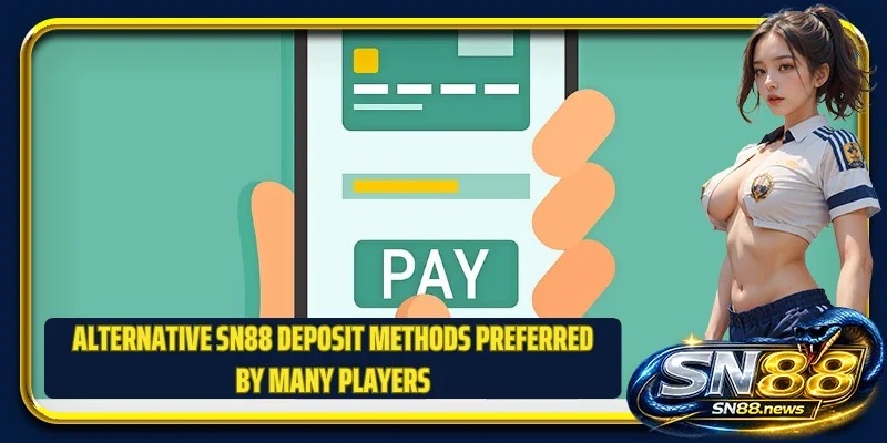 Alternative SN88 deposit methods preferred by many players