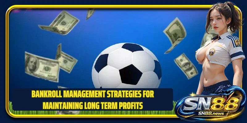 Bankroll management strategies for maintaining long term profits