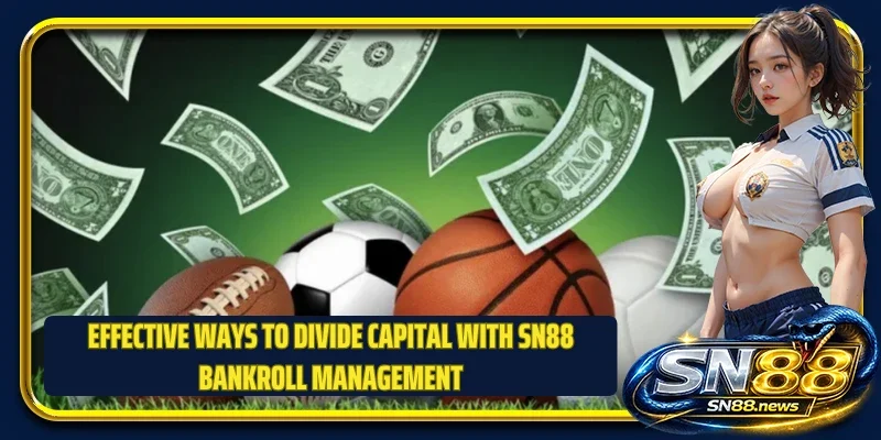 Effective ways to divide capital with SN88 bankroll management
