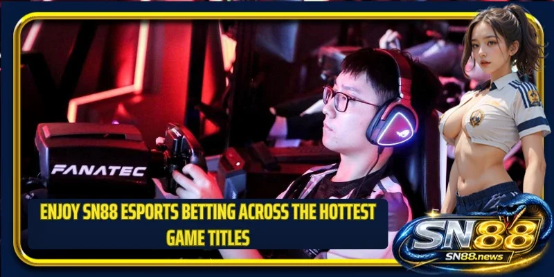 Enjoy SN88 esports betting across the hottest game titles