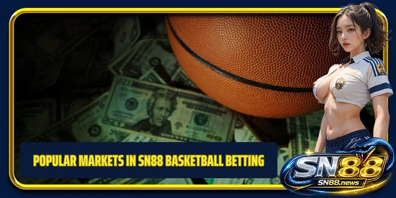 Popular markets in SN88 basketball betting