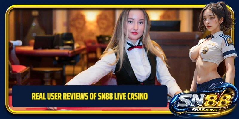 Real user reviews of SN88 Live Casino