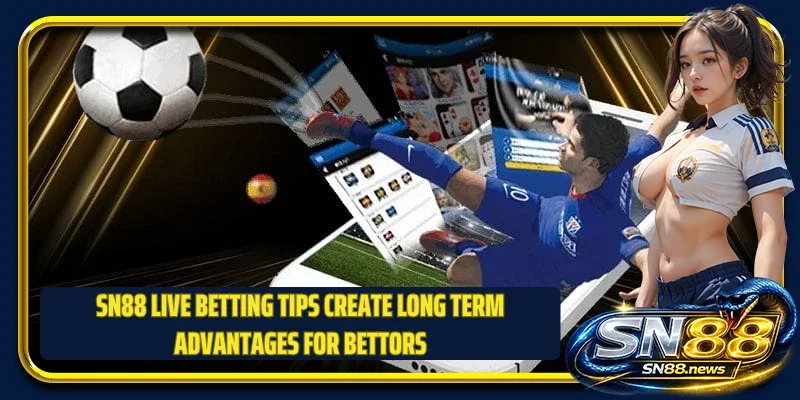 SN88 live betting tips create long term advantages for bettors