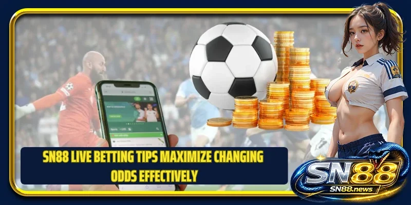 SN88 live betting tips maximize changing odds effectively