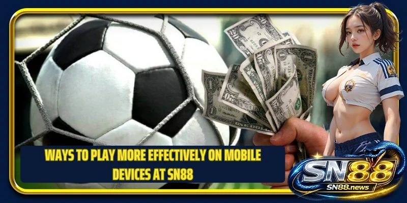 Ways to play more effectively on mobile devices at SN88
