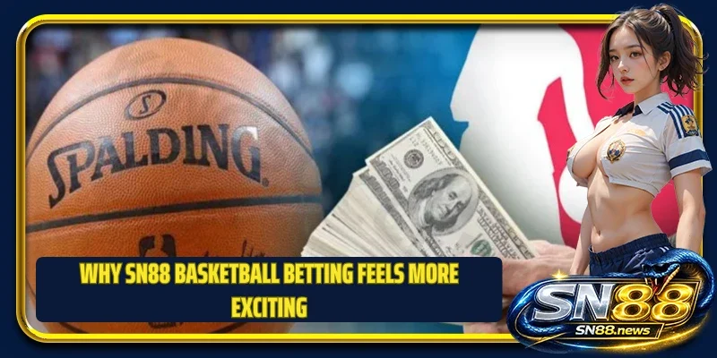 Why SN88 basketball betting feels more exciting